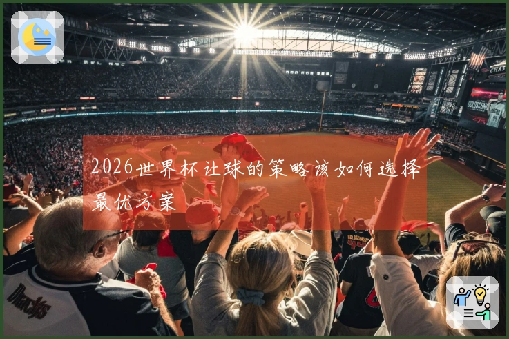 2026世界杯让球的策略该如何选择最优方案